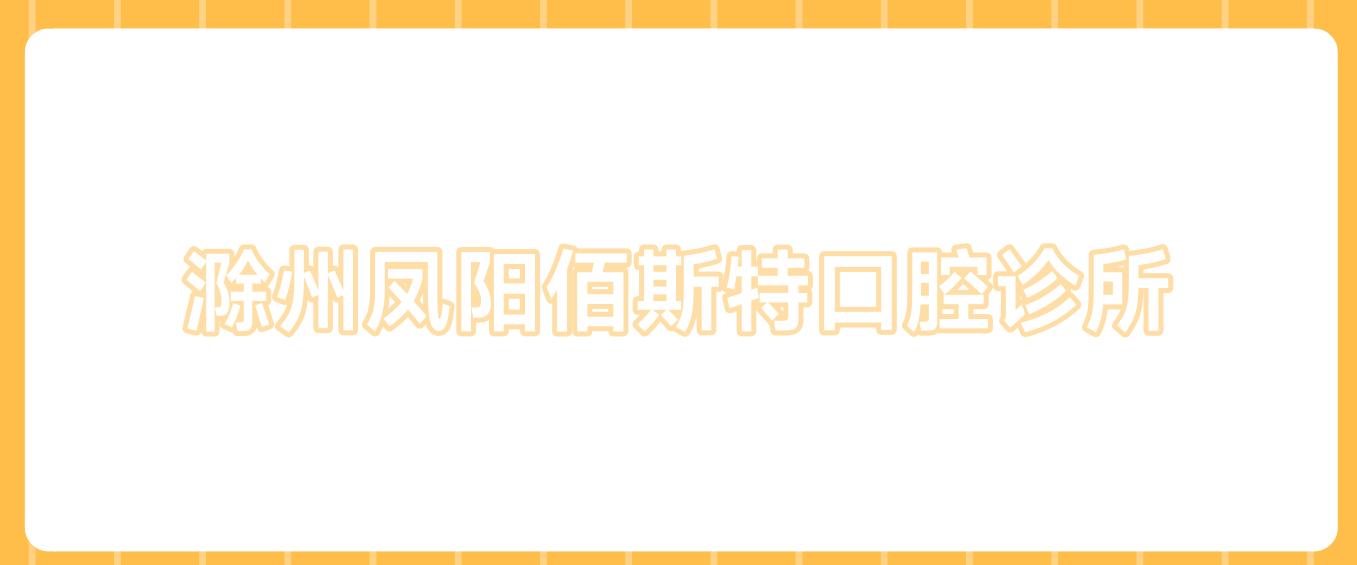 滁州凤阳佰斯特口腔诊所