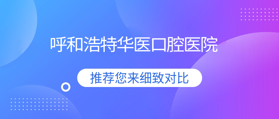 呼和浩特华医口腔医院