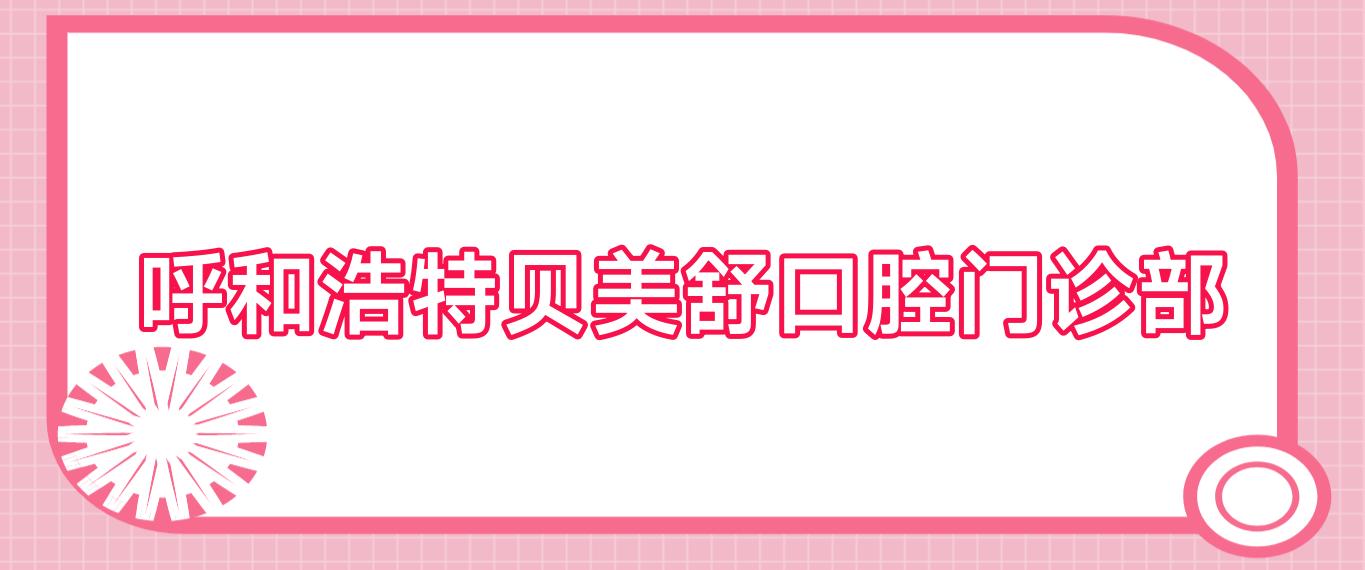 呼和浩特贝美舒口腔门诊部