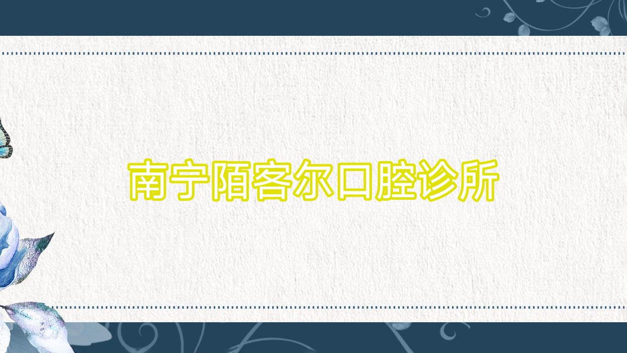 南宁陌客尔口腔诊所