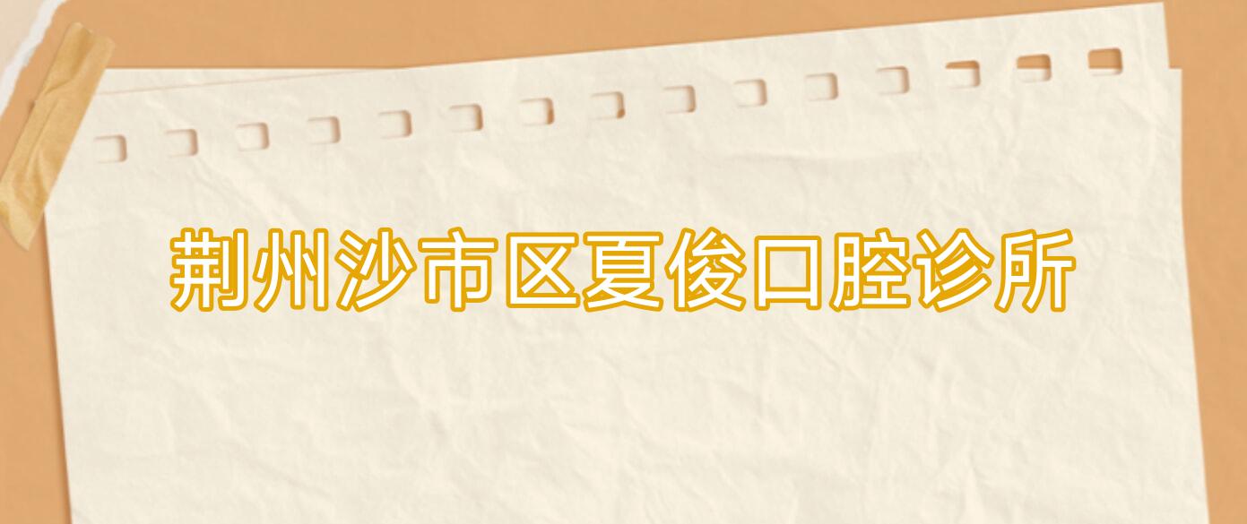 荆州沙市区夏俊口腔诊所