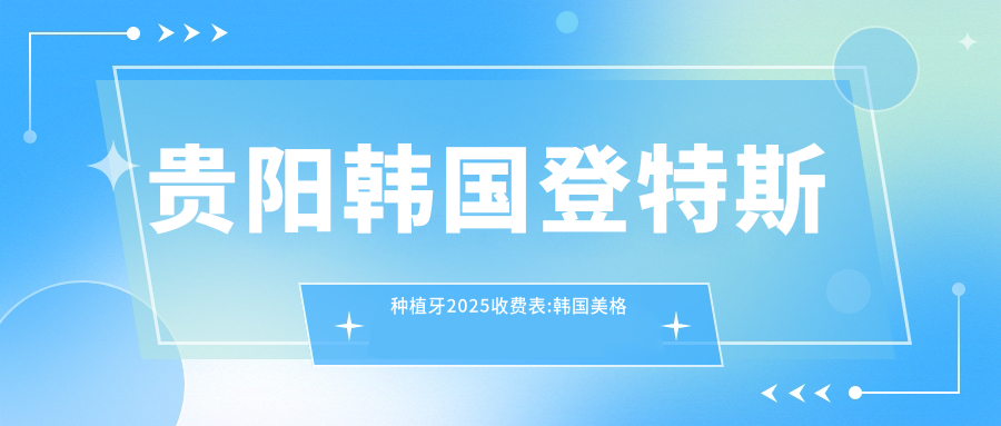 贵阳韩国登特斯种植牙2025收费表:韩国美格真种植牙5000+韩国登特斯种植牙6000+瑞士ITI种植牙12000+瑞典诺贝尔种植牙13000+