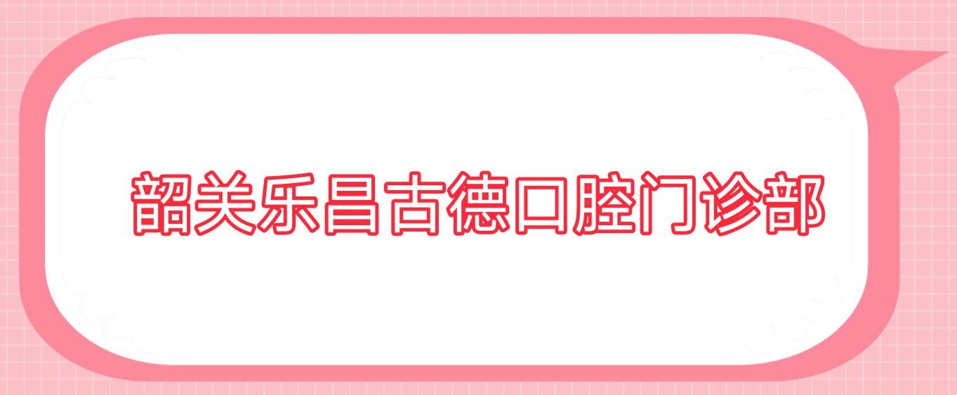 韶关乐昌古德口腔门诊部