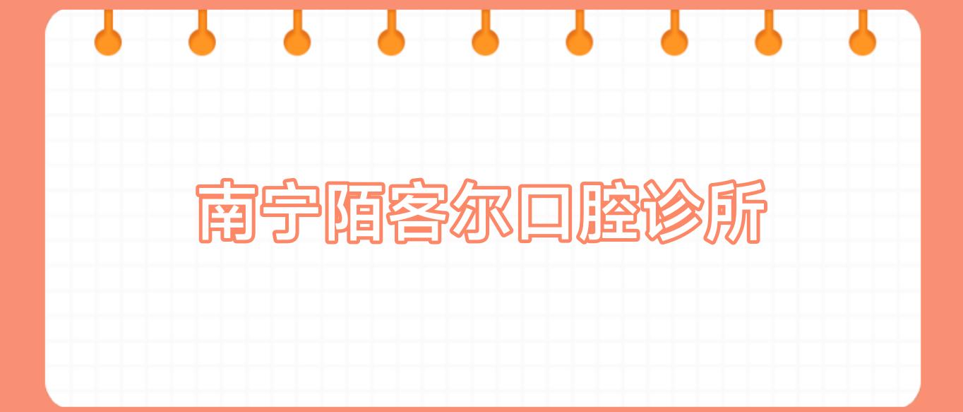 南宁陌客尔口腔诊所