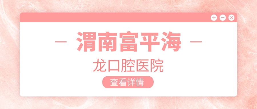 渭南富平海龙口腔医院 