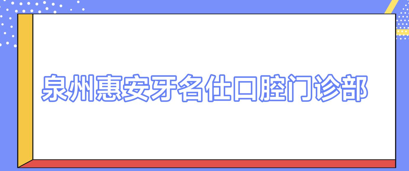 泉州惠安牙名仕口腔门诊部