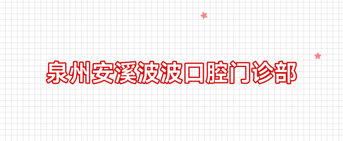 泉州安溪波波口腔门诊部
