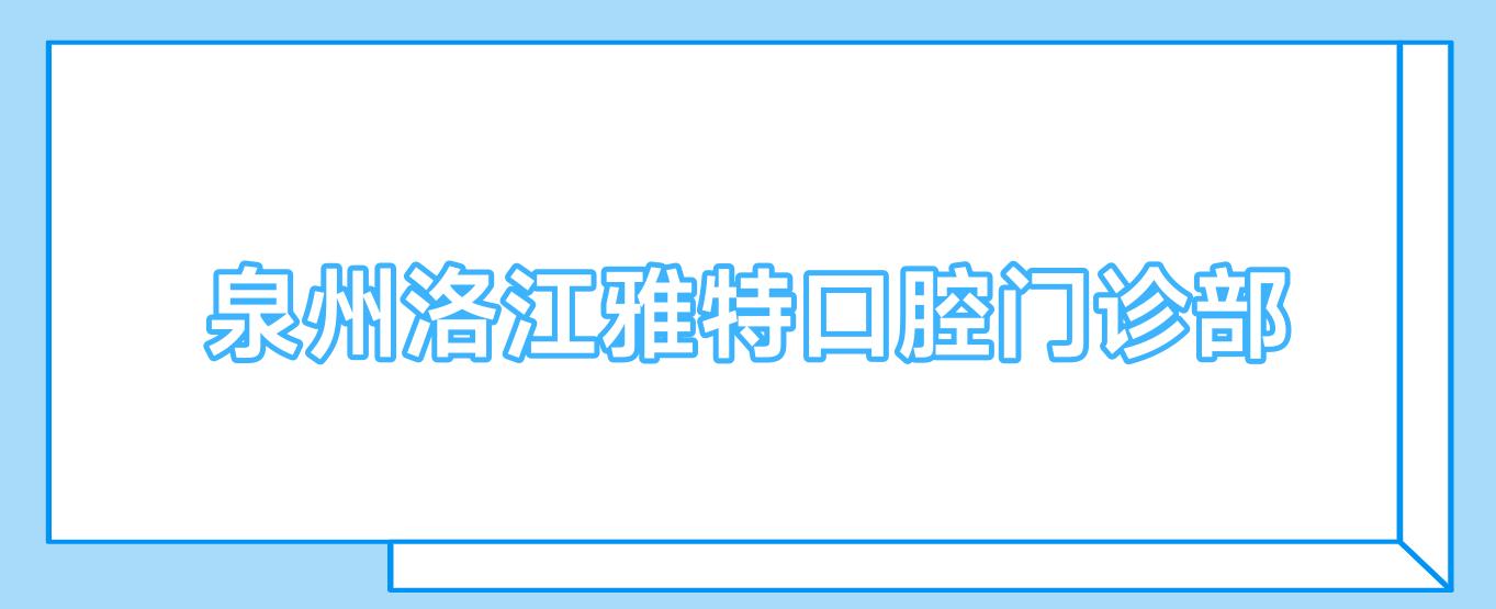 泉州洛江雅特口腔门诊部