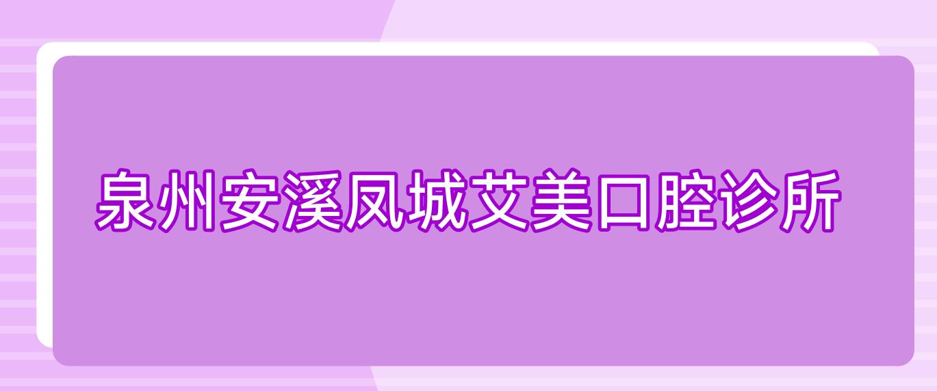 泉州安溪凤城艾美口腔诊所
