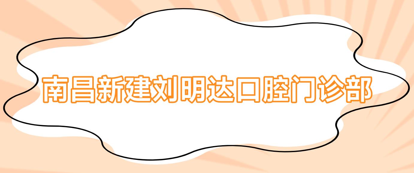 南昌新建刘明达口腔门诊部