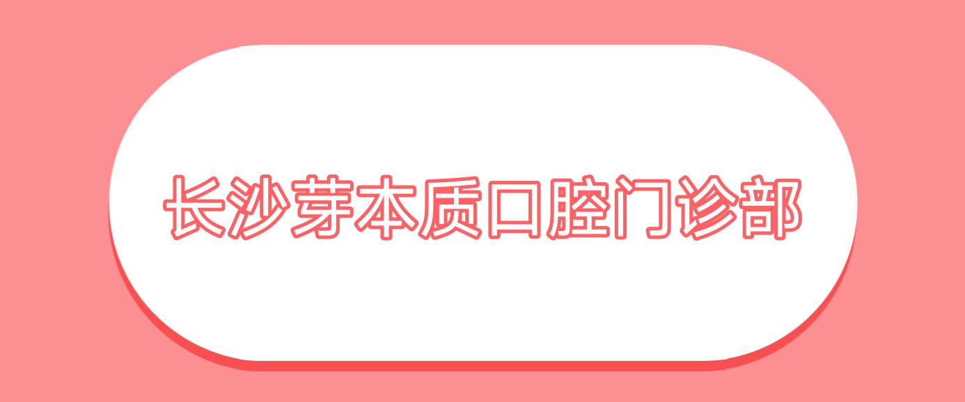 长沙芽本质口腔门诊部