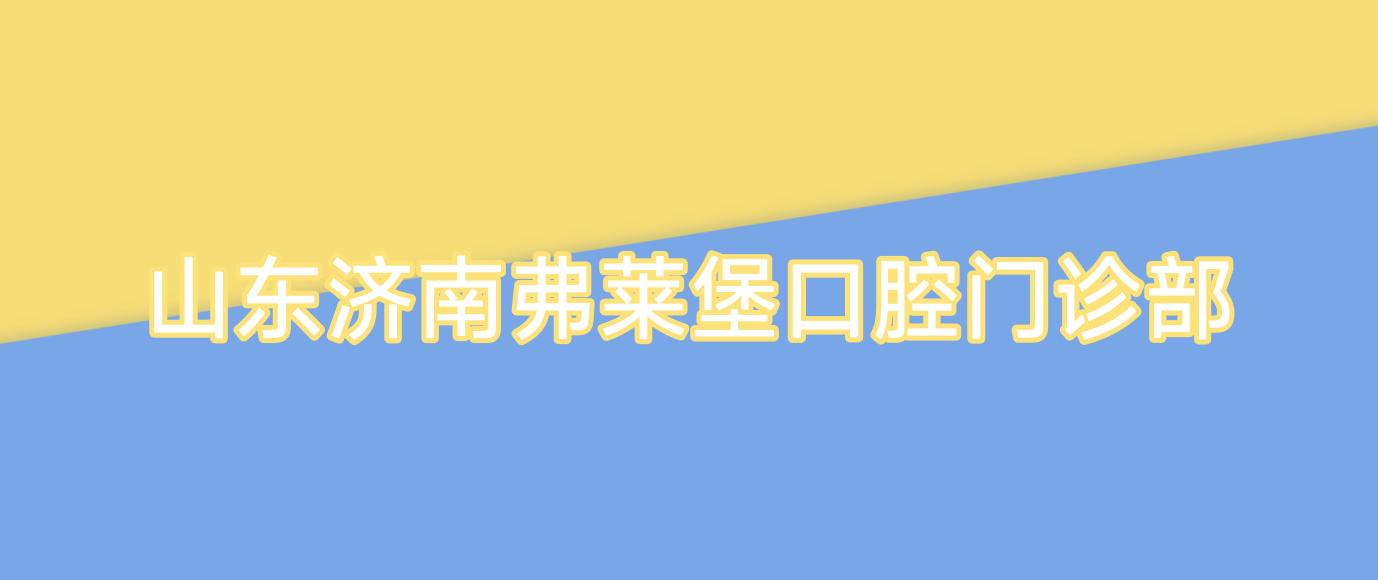 山东济南弗莱堡口腔门诊部