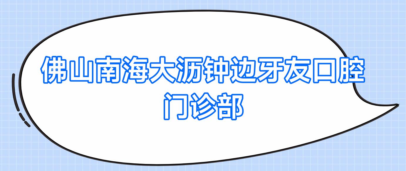 佛山南海大沥钟边牙友口腔门诊部