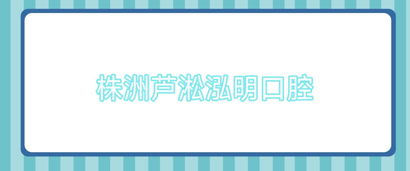 株洲芦淞泓明口腔