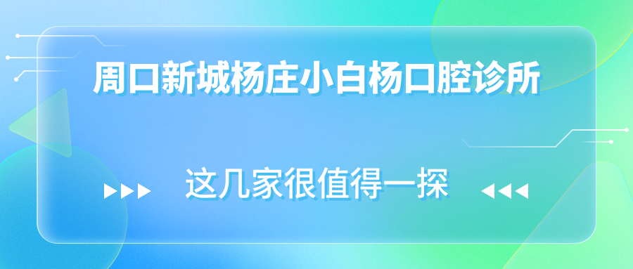 周口新城杨庄小白杨口腔诊所