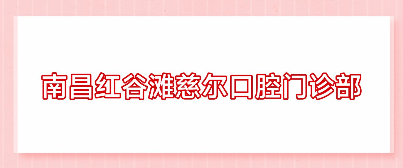 南昌红谷滩慈尔口腔门诊部