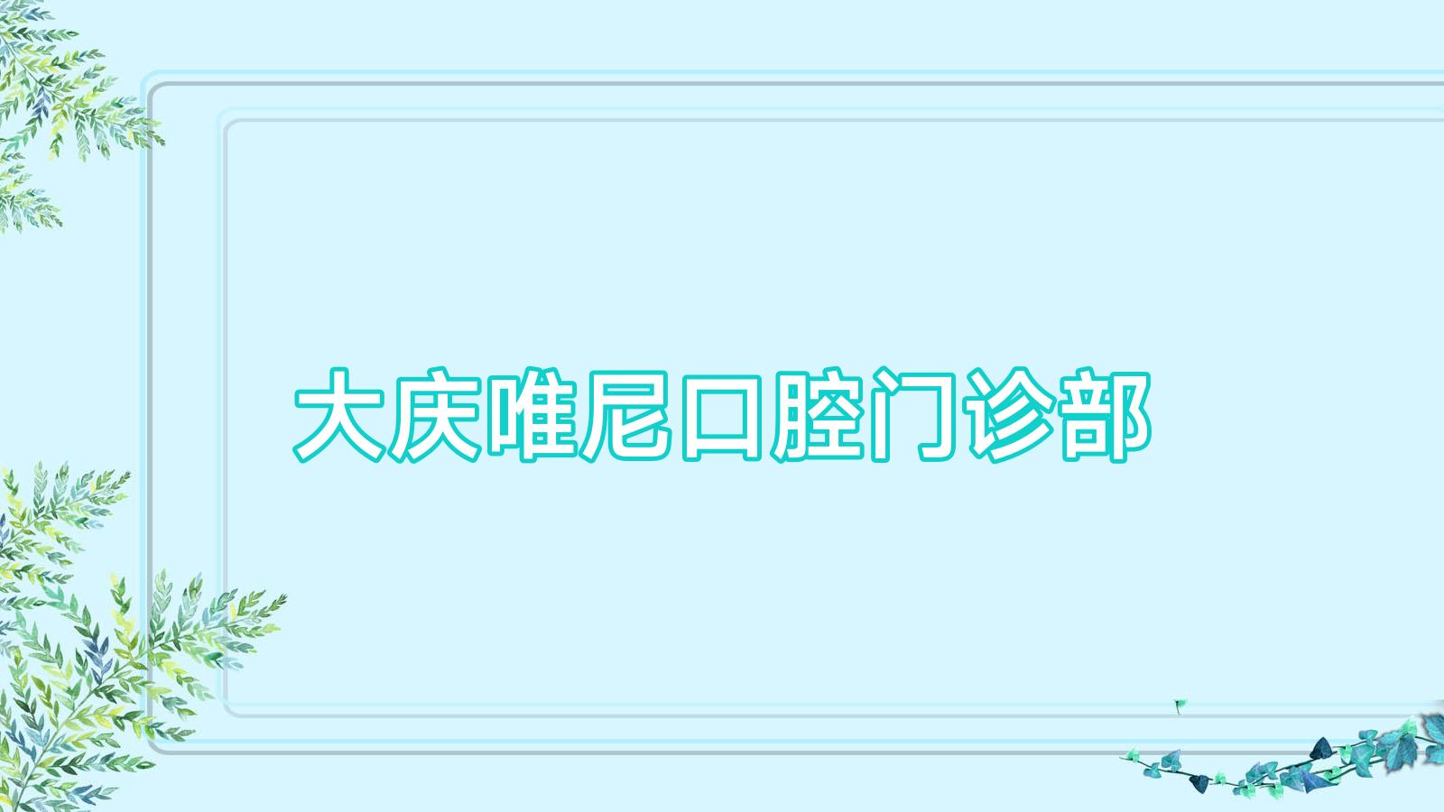 大庆唯尼口腔门诊部