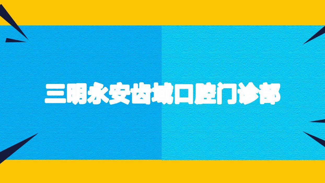 三明永安齿域口腔门诊部