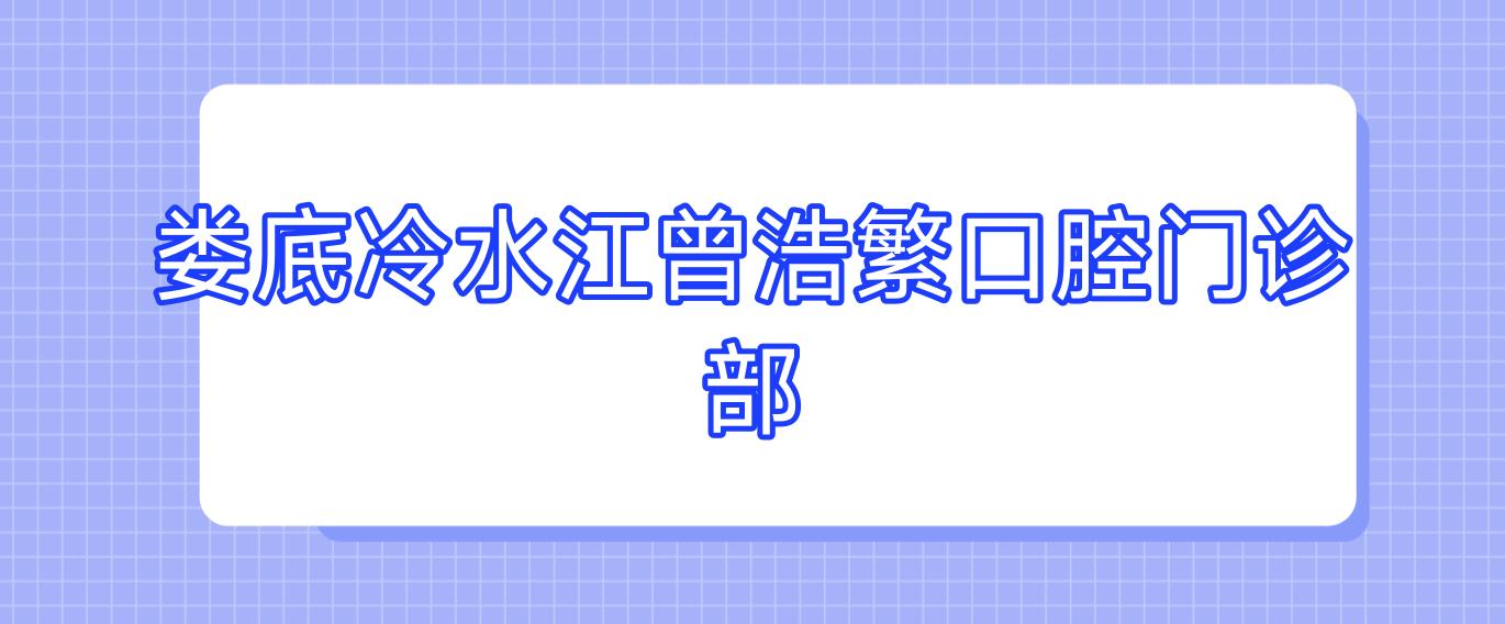 娄底冷水江曾浩繁口腔门诊部