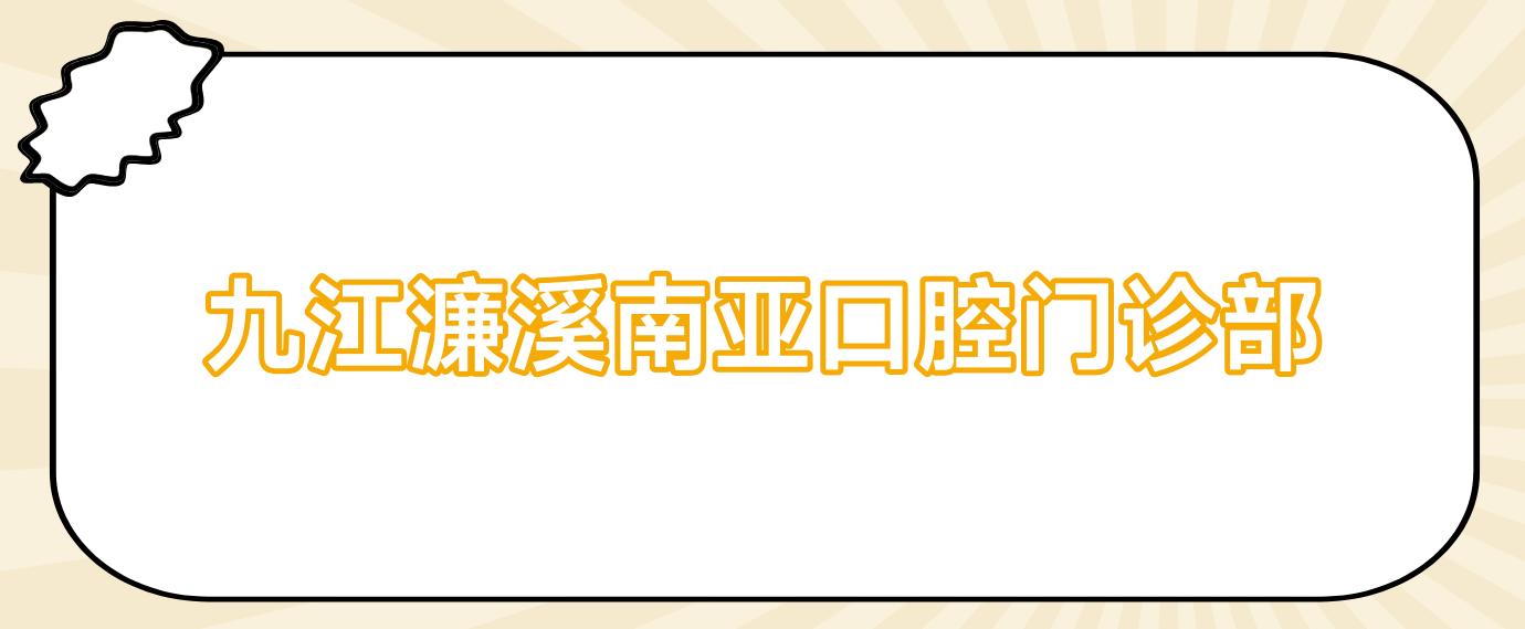 九江濂溪南亚口腔门诊部