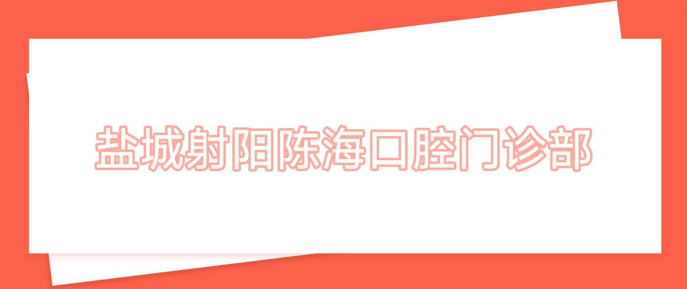盐城射阳陈海口腔门诊部