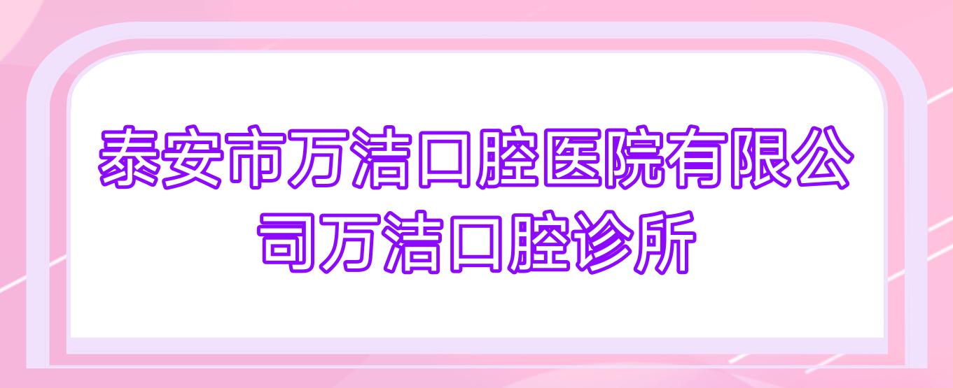 泰安市万洁口腔医院有限公司万洁口腔诊所