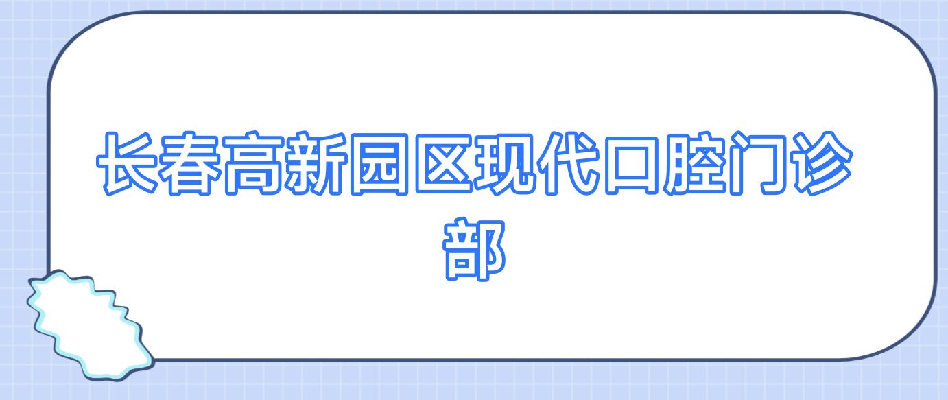 长春高新园区现代口腔门诊部