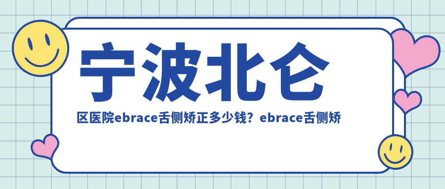 宁波北仑区医院ebrace舌侧矫正多少钱?ebrace舌侧矫正56899元|3m黄金incognito舌侧矫正80000|ebrace舌侧矫正50000起