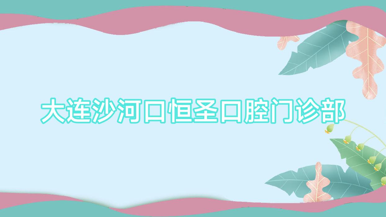 大连沙河口恒圣口腔门诊部