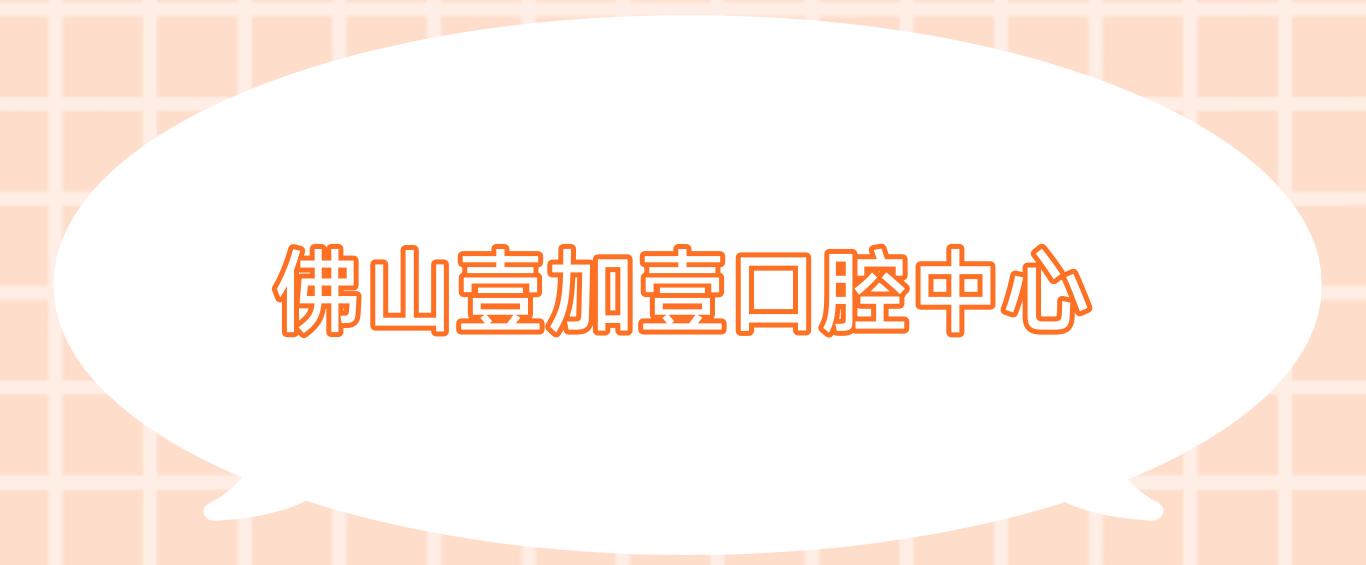 佛山壹加壹口腔中心