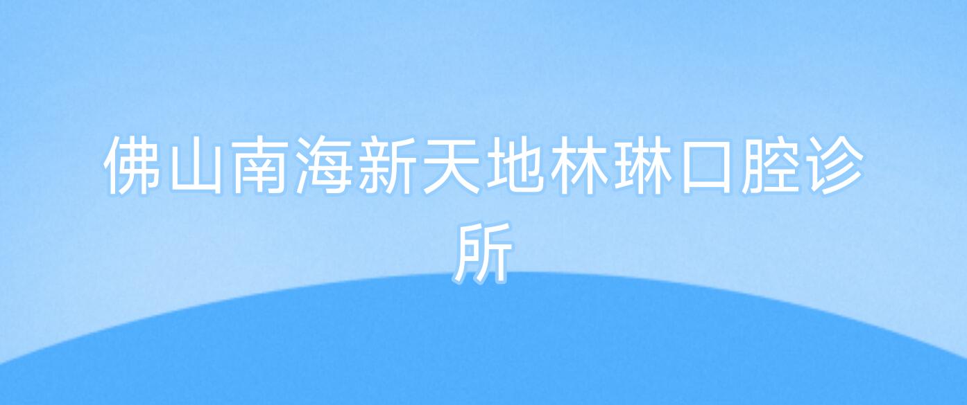 佛山南海新天地林琳口腔诊所