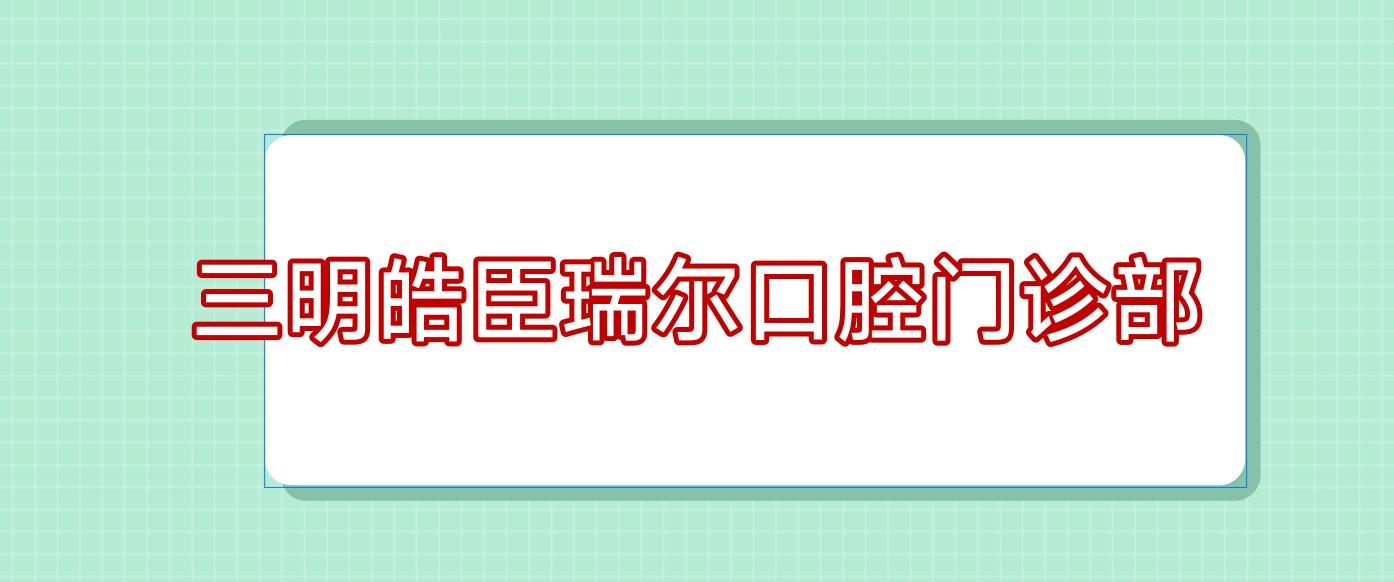 三明皓臣瑞尔口腔门诊部