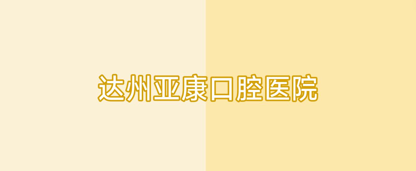 达州亚康口腔医院