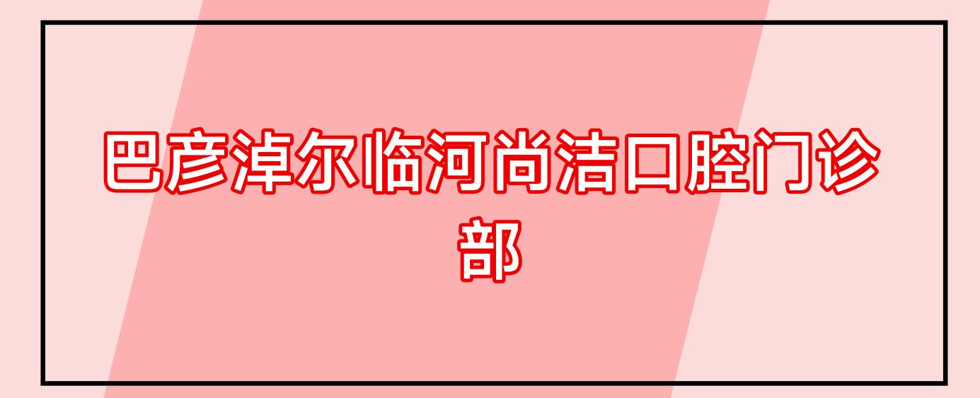 巴彦淖尔临河尚洁口腔门诊部