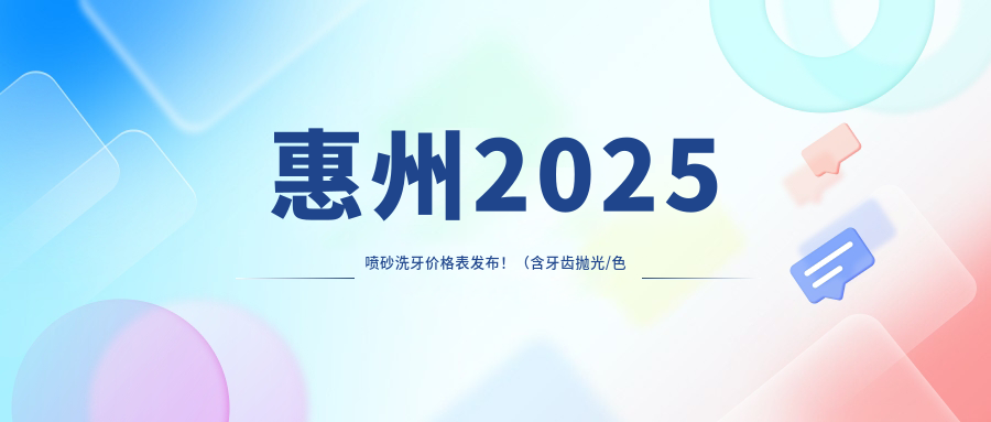 惠州2025喷砂洗牙价格表发布!(含牙齿抛光/色素牙美白费用价目单)