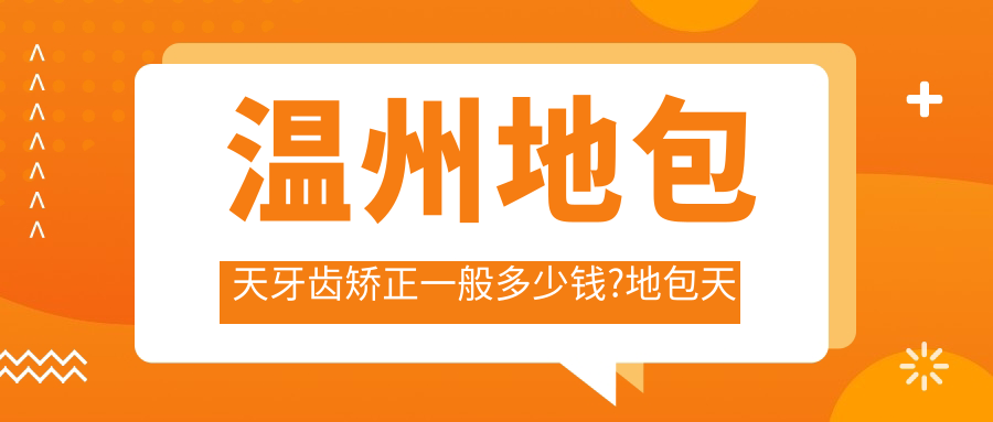 温州地包天牙齿矫正一般多少钱?地包天牙齿矫正8000元左右