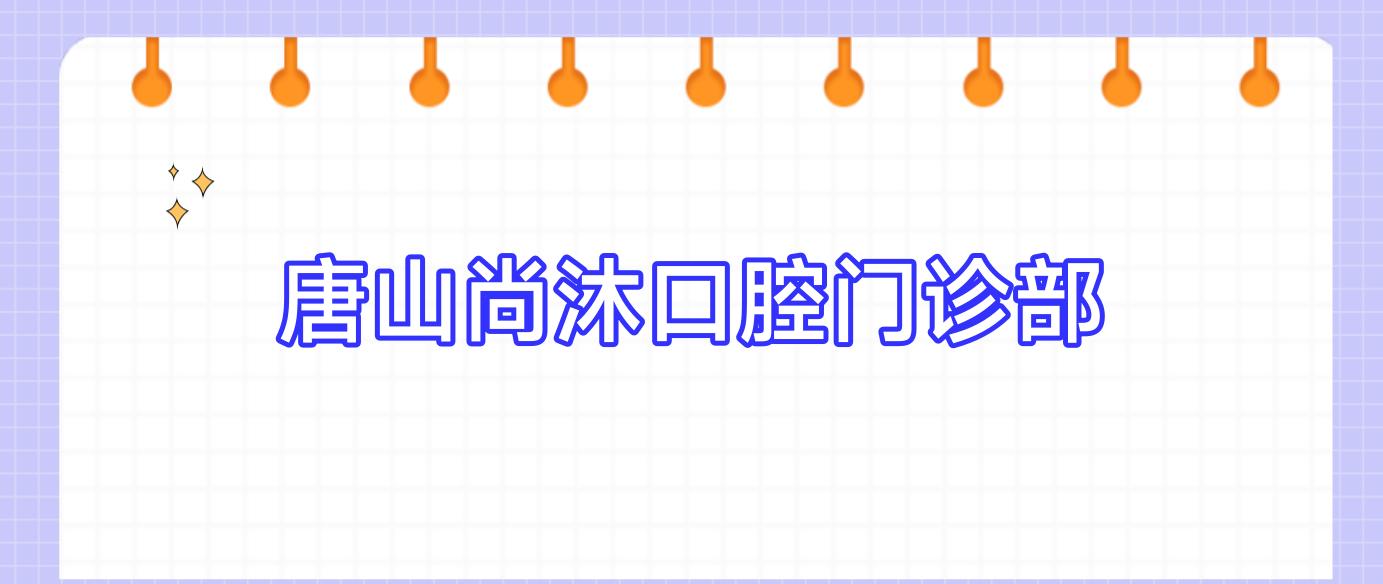 唐山尚沐口腔门诊部