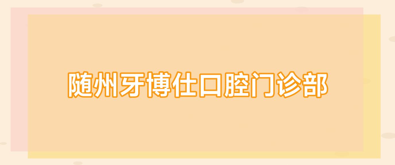 随州牙博仕口腔门诊部