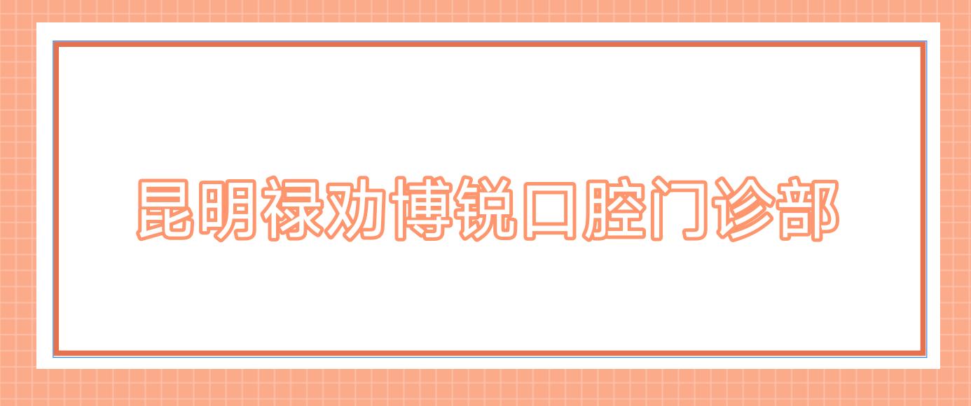 昆明禄劝博锐口腔门诊部