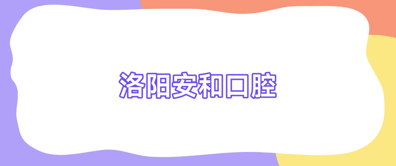 洛阳安和口腔