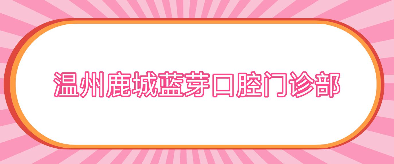 温州鹿城蓝芽口腔门诊部