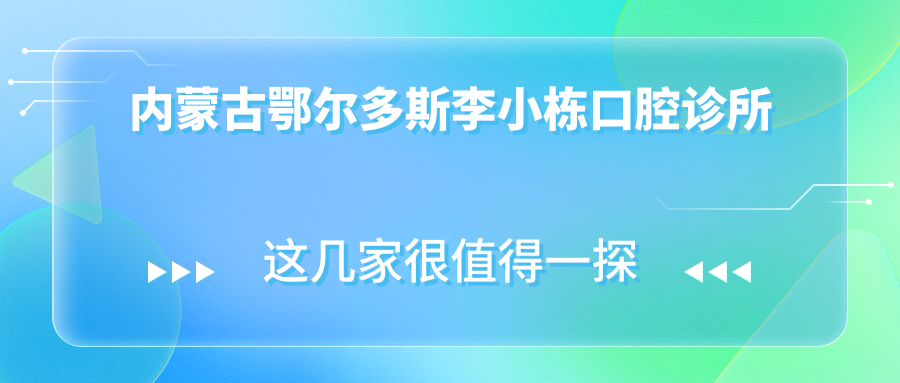 内蒙古鄂尔多斯李小栋口腔诊所