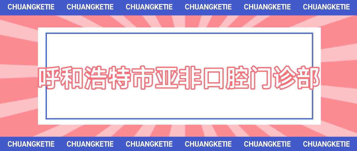 呼和浩特市亚非口腔门诊部