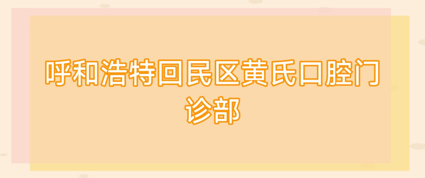 呼和浩特回民区黄氏口腔门诊部