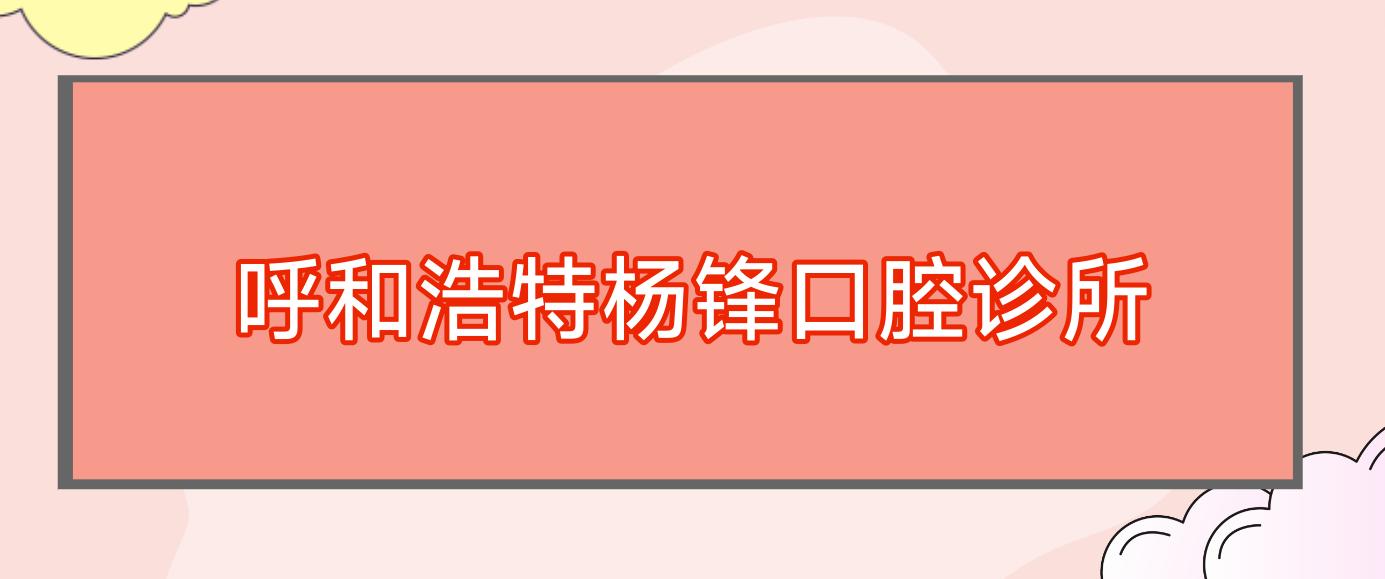 呼和浩特杨锋口腔诊所