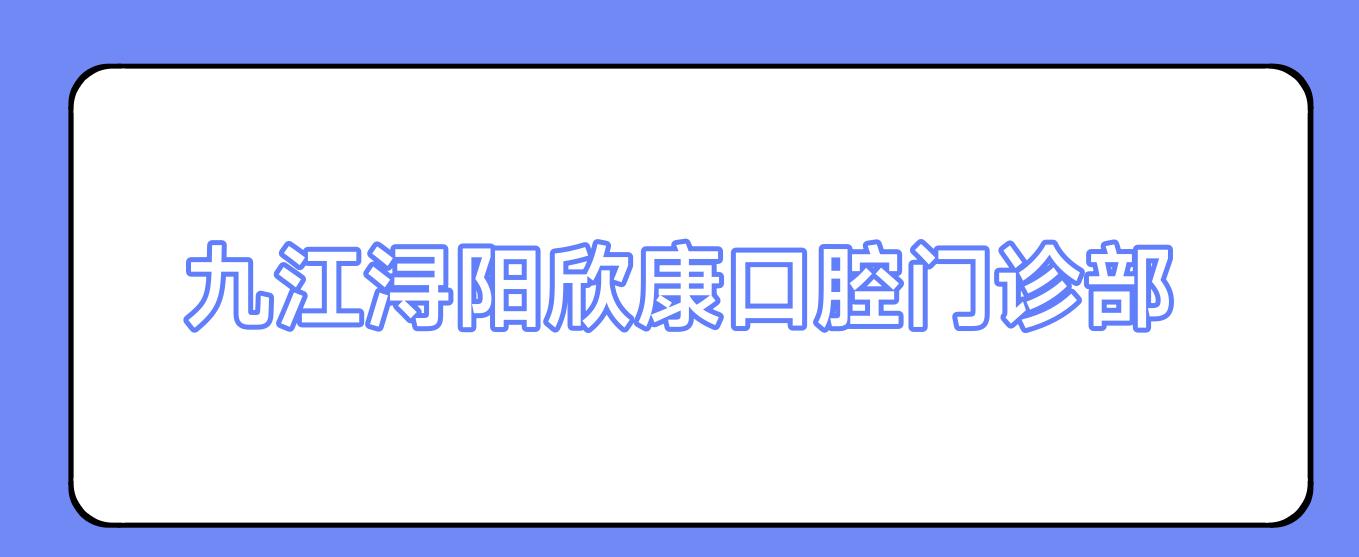 九江浔阳欣康口腔门诊部