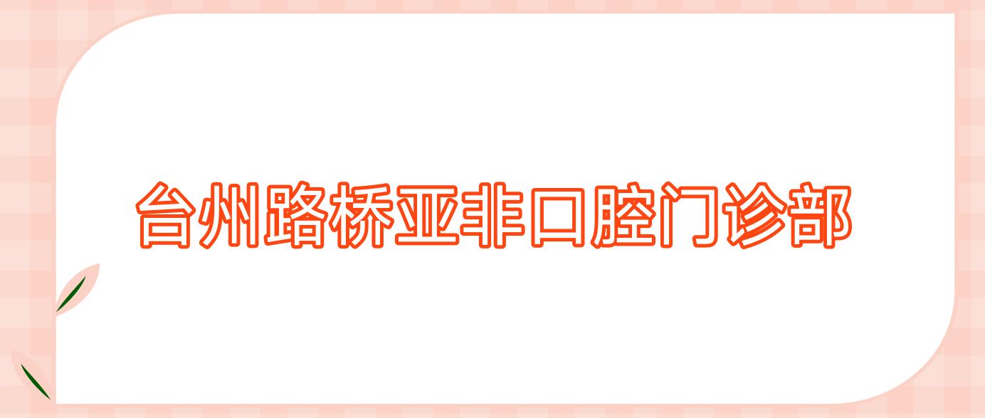 台州路桥亚非口腔门诊部