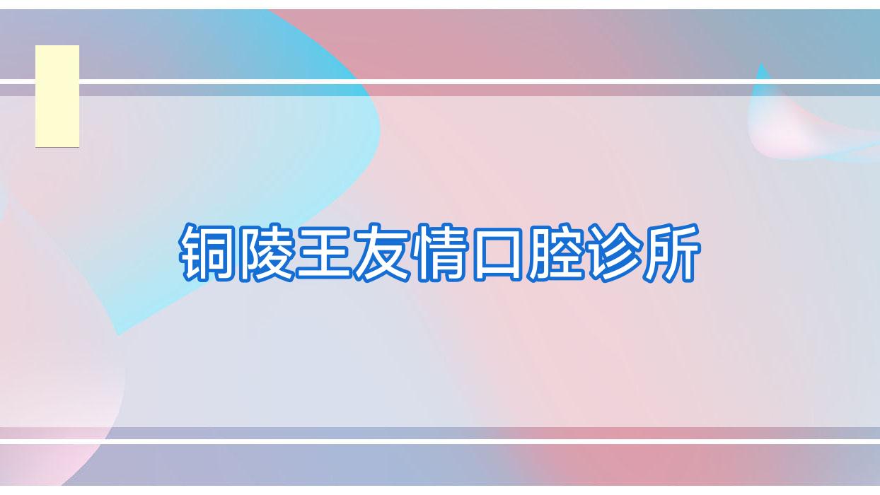 铜陵王友情口腔诊所