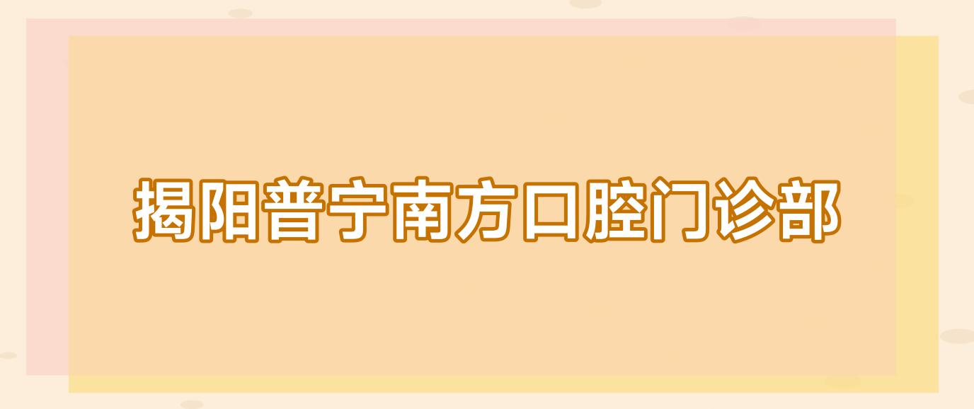 揭阳普宁南方口腔门诊部