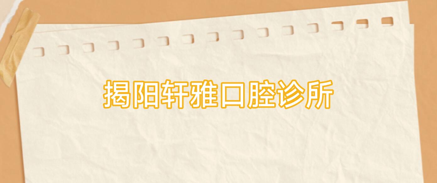 揭阳轩雅口腔诊所